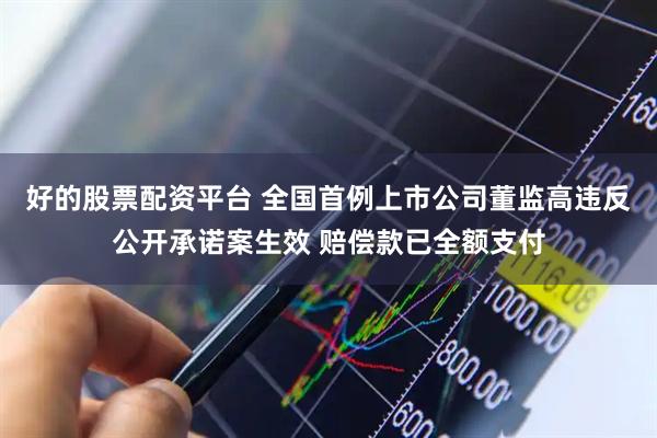 好的股票配资平台 全国首例上市公司董监高违反公开承诺案生效 赔偿款已全额支付